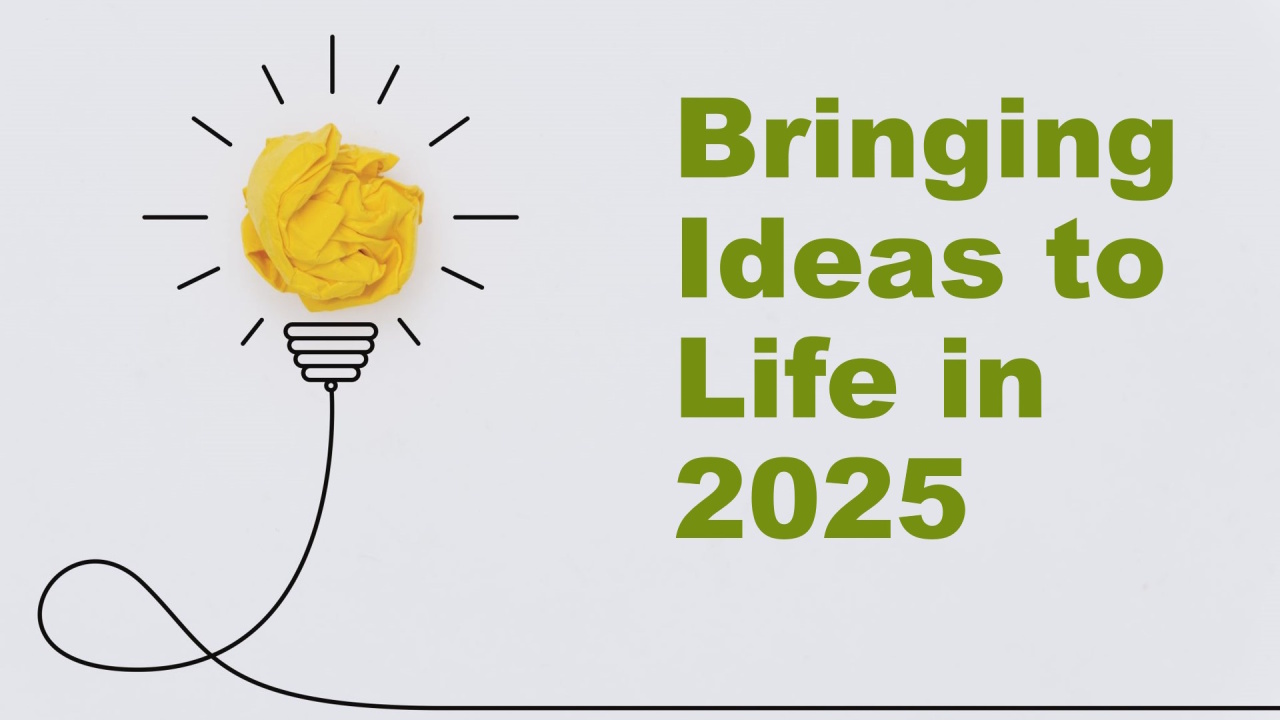 2025 A Year of Bringing Ideas to Life 